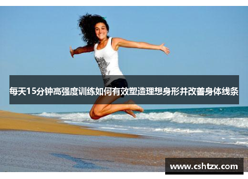 每天15分钟高强度训练如何有效塑造理想身形并改善身体线条